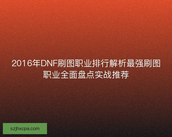 2016年DNF刷图职业排行解析最强刷图职业全面盘点实战推荐
